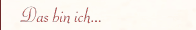 Das bin ich...