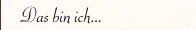 Das bin ich...